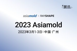 展会丨2023 Asiamold，B区11.2馆G01 RAYSHAPE展位期待您的莅临！